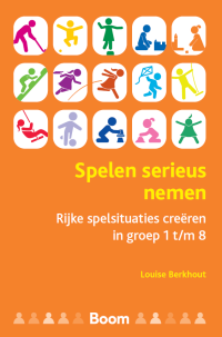 Kaft Spelen serieus nemen. Rijke spelsituaties creëren in groep 1 t/m 8 door Louise Berkhout